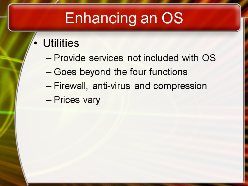 Enhancing an OS Utilities Provide services not included with OS Goes beyond the four